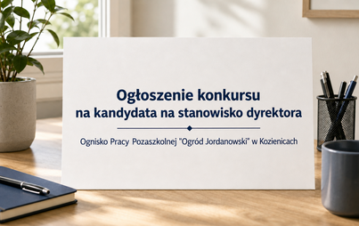 Zdjęcie do Ogłoszenie konkursu na kandydata na stanowisko dyrektora Ogniska Pracy Pozaszkolnej "Ogr&oacute;d Jordanowski" w Kozienicach