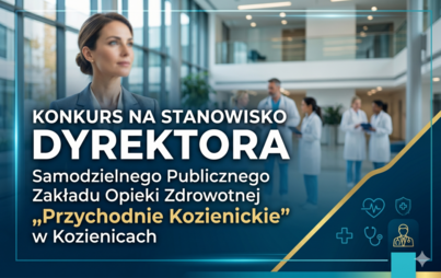 Zdjęcie do Ogłoszenie o konkursie na stanowisko Dyrektora Samodzielnego Publicznego Zakładu Opieki Zdrowotnej &bdquo;Przychodnie Kozienickie&rdquo; w Kozienicach