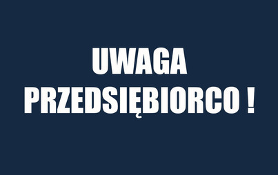 Zdjęcie do UWAGA PRZEDSIĘBIORCO!